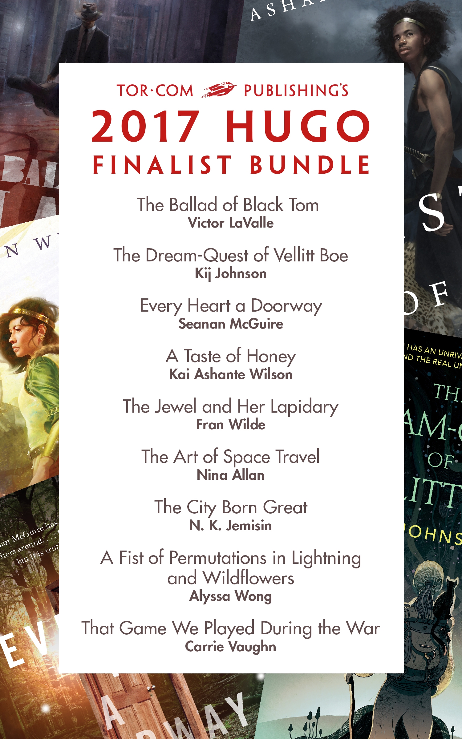 Tor.com Publishing's 2017 Hugo Finalist Bundle by Nina Allan, N. K. Jemisin, Kij Johnson, Seanan McGuire, Victor LaValle, Carrie Vaughn, Fran Wilde, Kai Ashante Wilson, Alyssa Wong