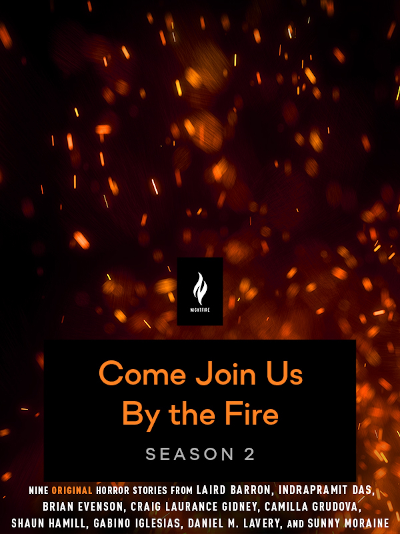 Come Join Us By the Fire Season 2 by Laird Barron, Shaun Hamill, Brian Evenson, Indrapramit Das, Sunny Moraine, Camilla Grudova, Daniel M. Lavery, Craig Laurance Gidney, Gabino Iglesias