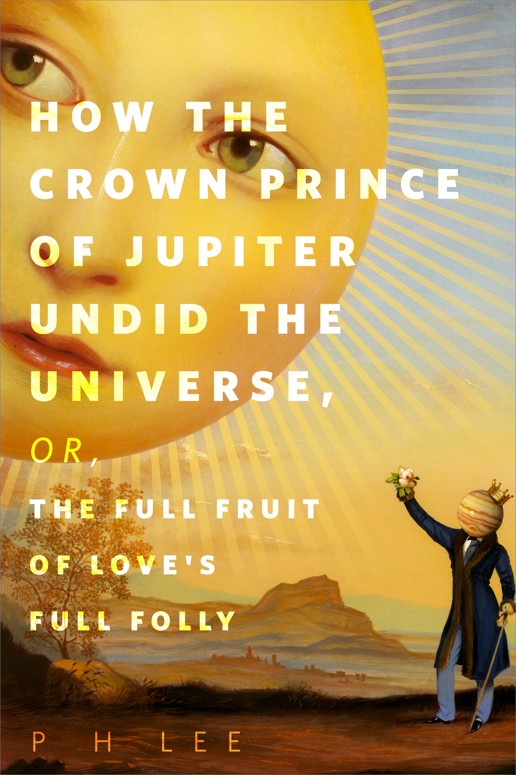 How the Crown Prince of Jupiter Undid the Universe, or, The Full Fruit of Love's Full Folly : A Tor.Com Original by P H Lee
