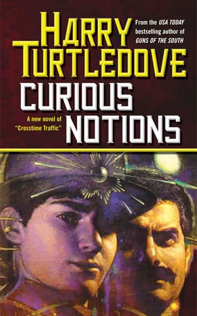 Curious Notions : A Novel of Crosstime Traffic by Harry Turtledove