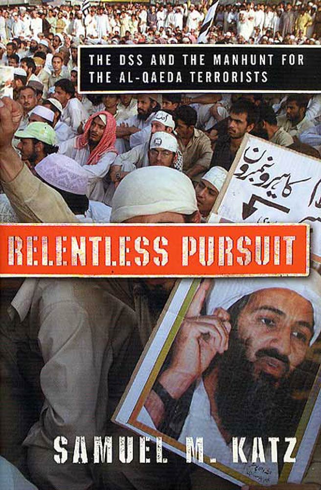 Relentless Pursuit : The DSS and the Manhunt for the Al-Qaeda Terrorists by Samuel M. Katz